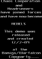 Chaos Cooperation and Roadrunners have joined forces and have now become REBELS 12/2-89 at the Bamiga/Warfalcon Copyparty......